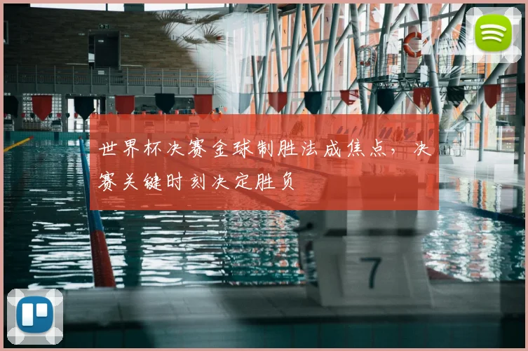世界杯决赛金球制胜法成焦点，决赛关键时刻决定胜负