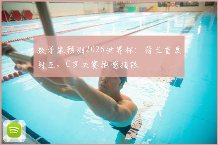 数学家预测2026世界杯:荷兰首度封王,C罗决赛抱憾摘银