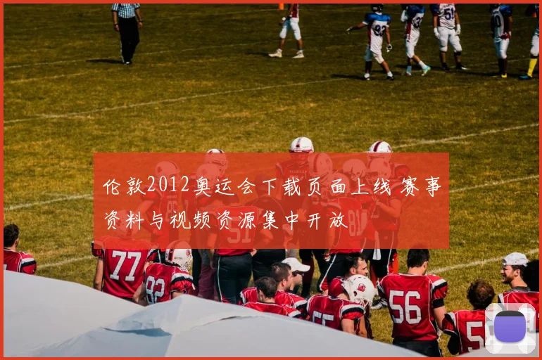 伦敦2012奥运会下载页面上线 赛事资料与视频资源集中开放