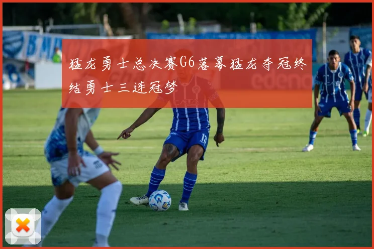 猛龙勇士总决赛G6落幕猛龙夺冠终结勇士三连冠梦
