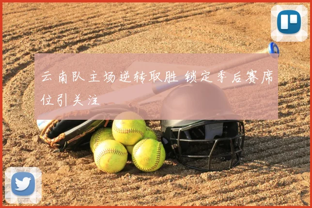 云南队主场逆转取胜 锁定季后赛席位引关注